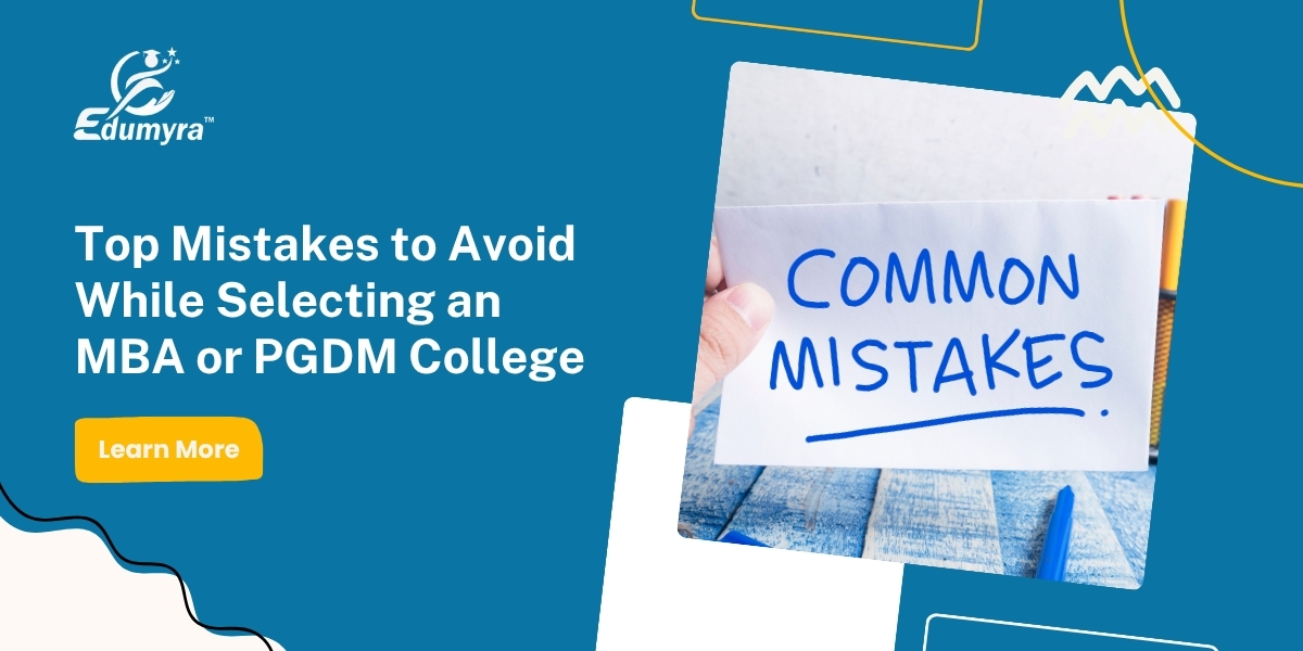 Top Mistakes to Avoid While Selecting an MBA or PGDM College
